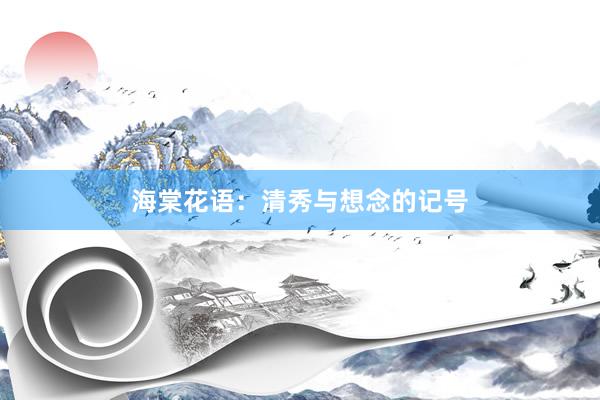 海棠花语：清秀与想念的记号